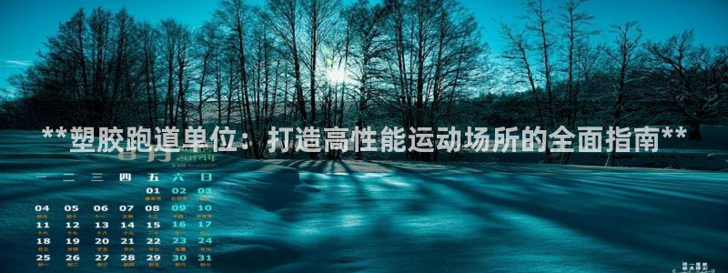 谈球吧官网在线入口手机版免费观看：**塑胶跑道单位：打造高性